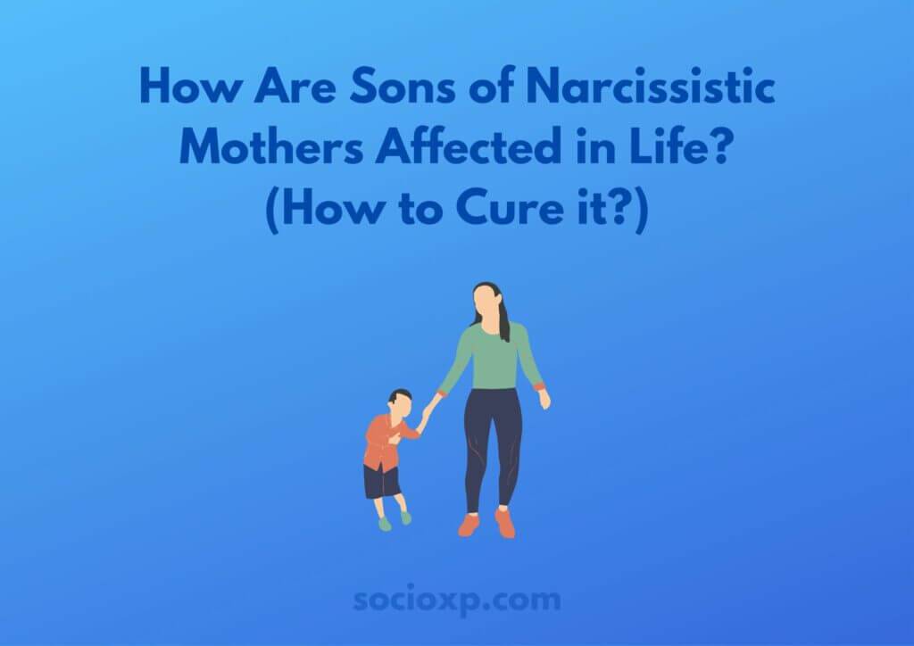 How Are Sons of Narcissistic Mothers Affected in Life? (How to 