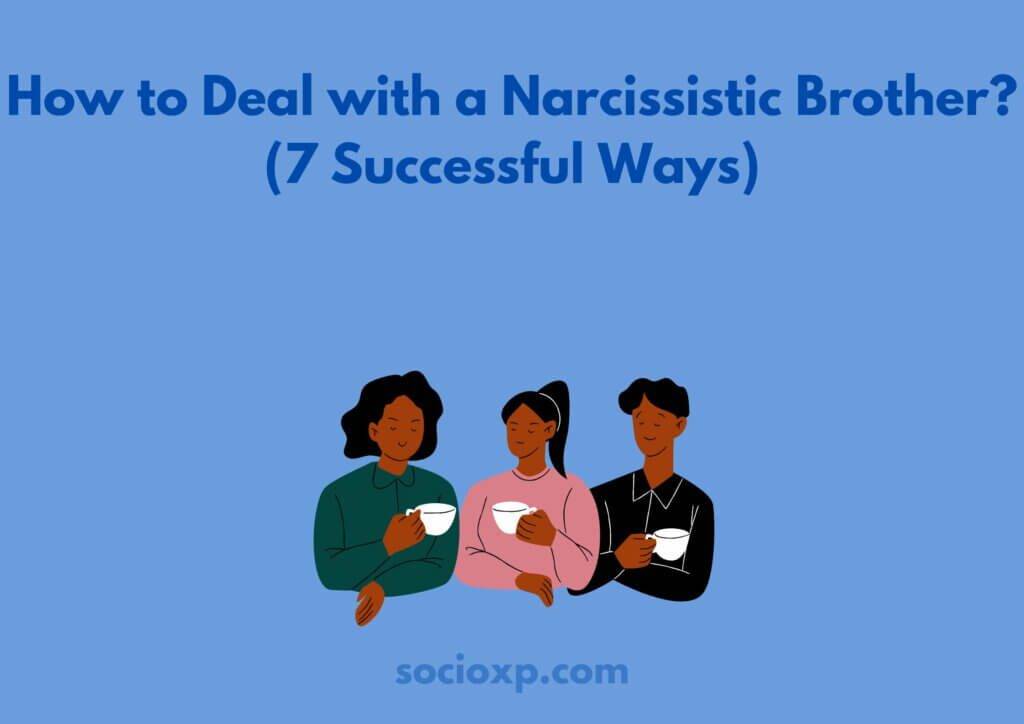 How To Successfully Deal With A Narcissist How to Deal with a Narcissistic Brother? (7 Successful Ways)