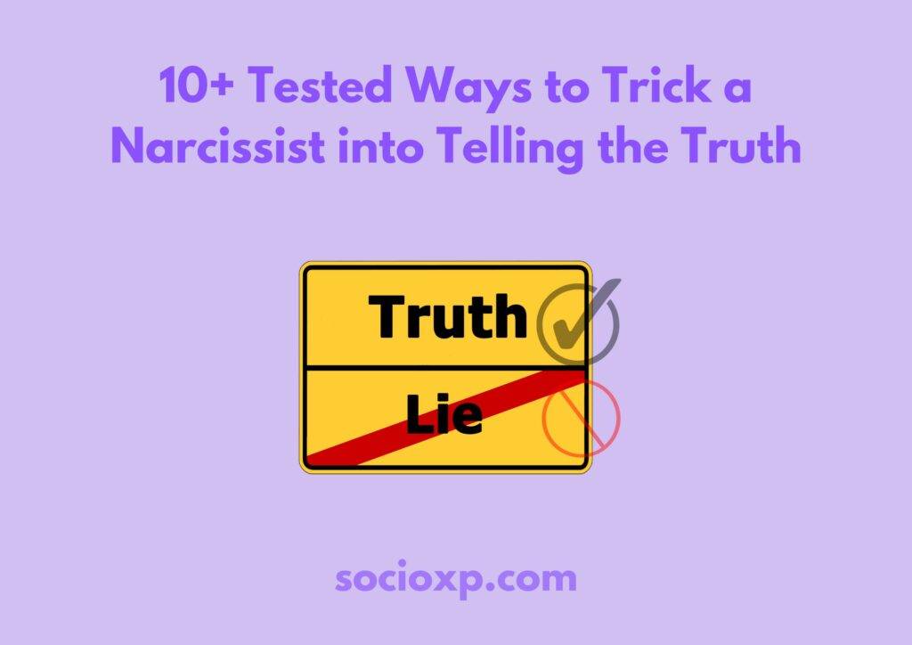 10+ Tested Ways to Trick a Narcissist into Telling the Truth